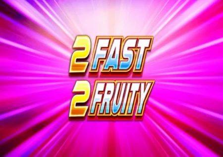 2 Fast 2 Fruity