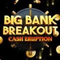 Cash Eruption Big Bank Breakout