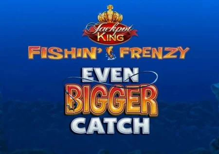 Fishin’ Frenzy Even Bigger Catch Jackpot King