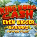 King Kong Cash Even Bigger Bananas Power Play